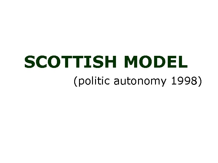 SCOTTISH MODEL (politic autonomy 1998) 
