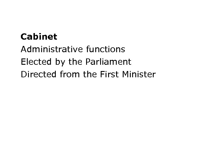 Cabinet Administrative functions Elected by the Parliament Directed from the First Minister 