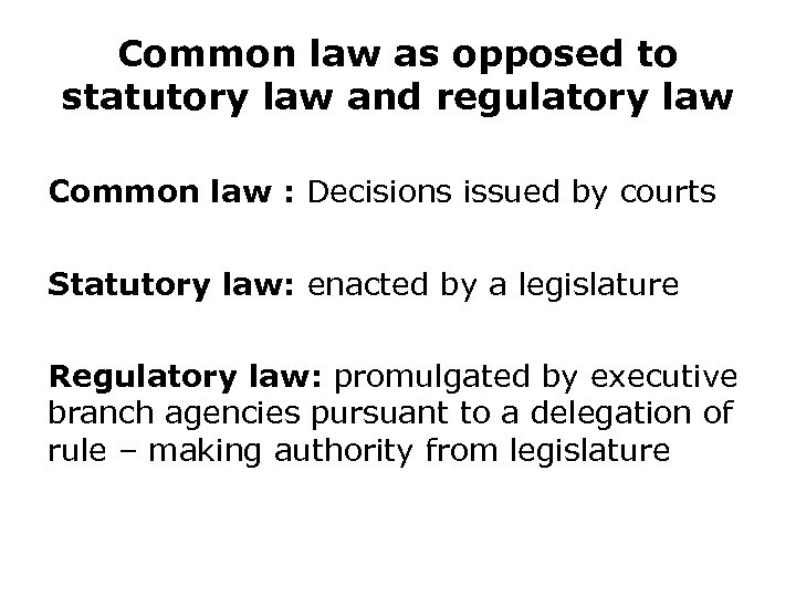 Common law as opposed to statutory law and regulatory law Common law : Decisions