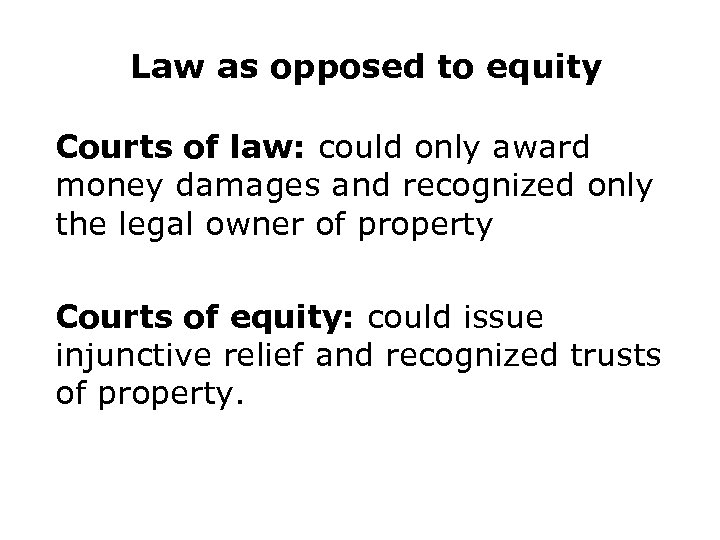 Law as opposed to equity Courts of law: could only award money damages and