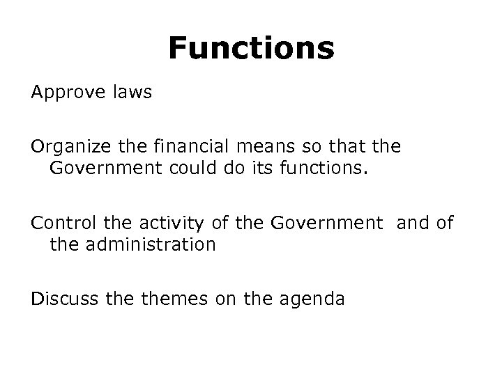 Functions Approve laws Organize the financial means so that the Government could do its