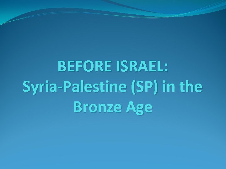 BEFORE ISRAEL: Syria-Palestine (SP) in the Bronze Age 