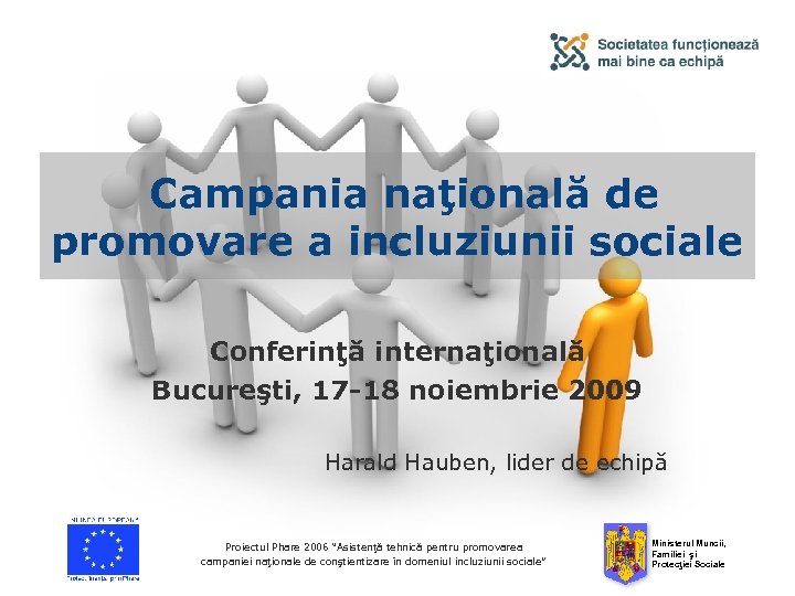 Campania naţională de promovare a incluziunii sociale Conferinţă internaţională Bucureşti, 17 -18 noiembrie 2009