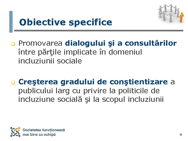 Obiective specifice q q Promovarea dialogului şi a consultărilor între părţile implicate în domeniul