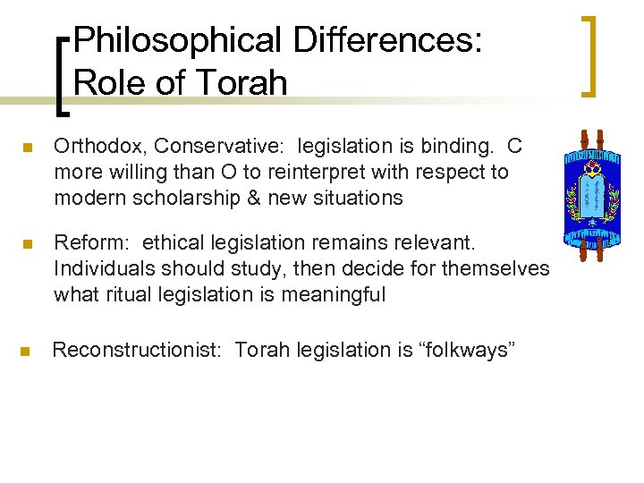 Philosophical Differences: Role of Torah n Orthodox, Conservative: legislation is binding. C more willing