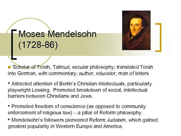 Moses Mendelsohn (1728 -86) n Scholar of Torah, Talmud, secular philosophy; translated Torah into