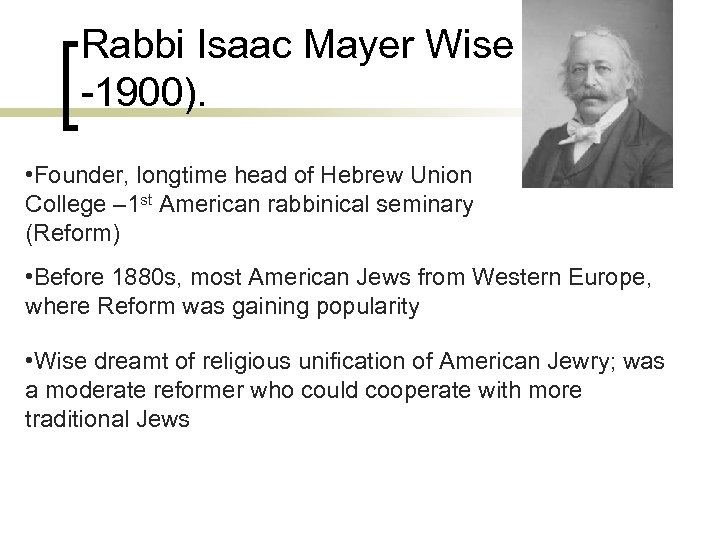 Rabbi Isaac Mayer Wise (1819 -1900). • Founder, longtime head of Hebrew Union College