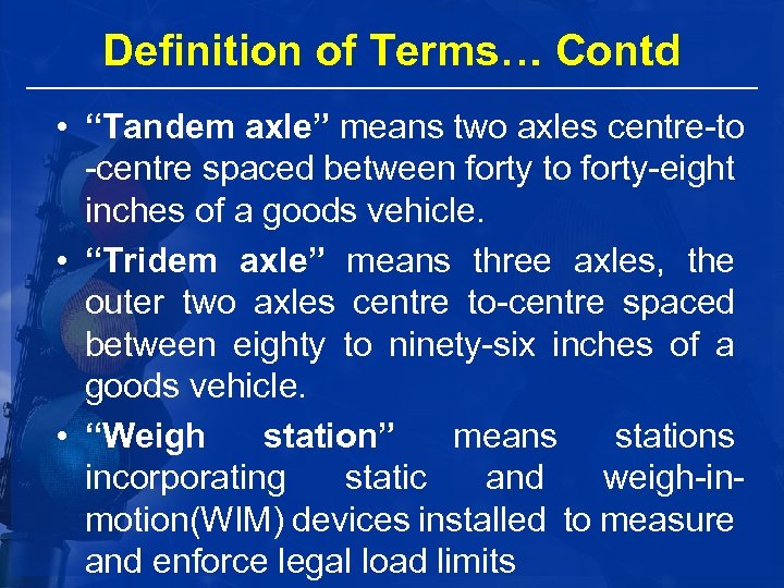 Definition of Terms… Contd • “Tandem axle” means two axles centre-to -centre spaced between
