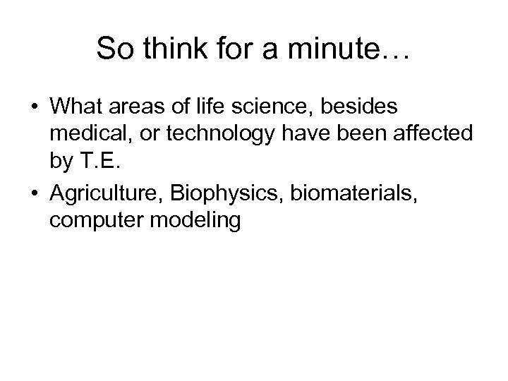So think for a minute… • What areas of life science, besides medical, or