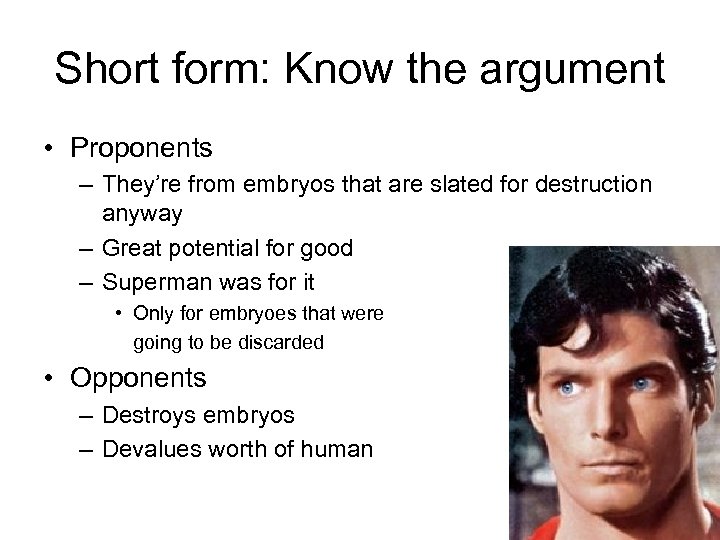 Short form: Know the argument • Proponents – They’re from embryos that are slated
