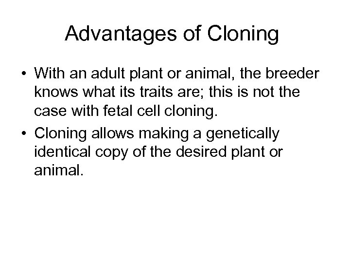 Advantages of Cloning • With an adult plant or animal, the breeder knows what