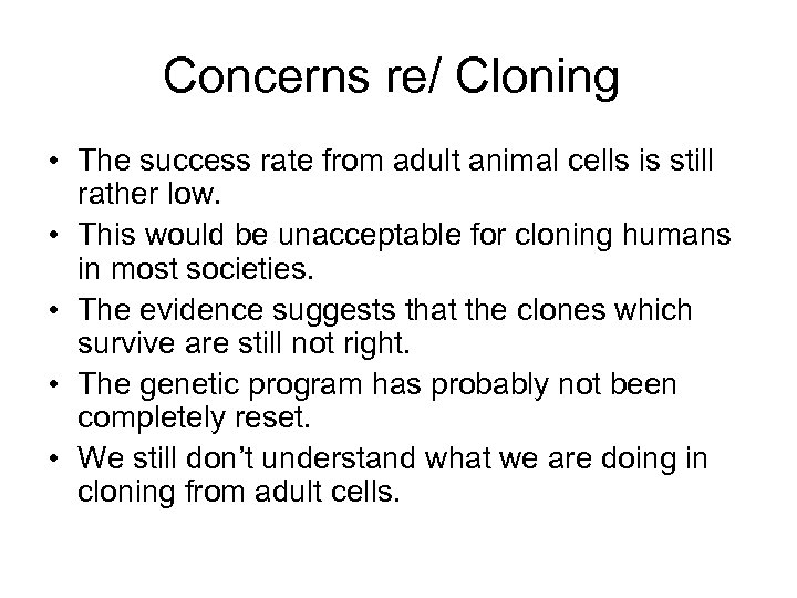Concerns re/ Cloning • The success rate from adult animal cells is still rather
