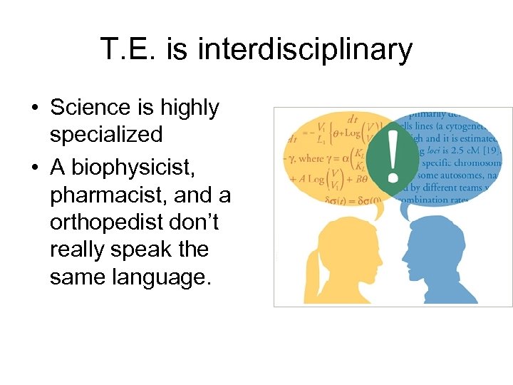 T. E. is interdisciplinary • Science is highly specialized • A biophysicist, pharmacist, and