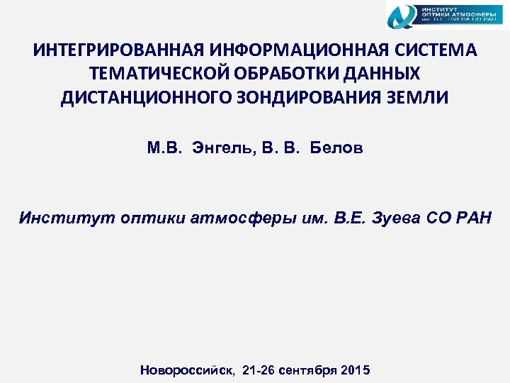 ИНТЕГРИРОВАННАЯ ИНФОРМАЦИОННАЯ СИСТЕМАТИЧЕСКОЙ ОБРАБОТКИ ДАННЫХ ДИСТАНЦИОННОГО ЗОНДИРОВАНИЯ ЗЕМЛИ М. В. Энгель, В. В. Белов