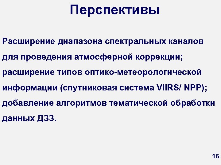 Перспективы Расширение диапазона спектральных каналов для проведения атмосферной коррекции; расширение типов оптико-метеорологической информации (спутниковая