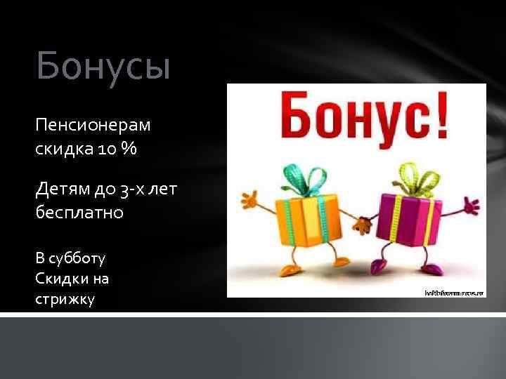 Бонусы Пенсионерам скидка 10 % Детям до 3 -х лет бесплатно В субботу Скидки