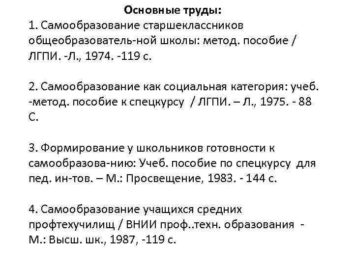 Основные труды: 1. Самообразование старшеклассников общеобразователь ной школы: метод. поcoбие / ЛГПИ. Л. ,