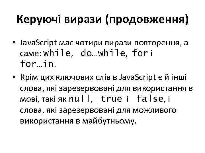 Керуючі вирази (продовження) • Java. Script має чотири вирази повторення, а саме: while, do…while,