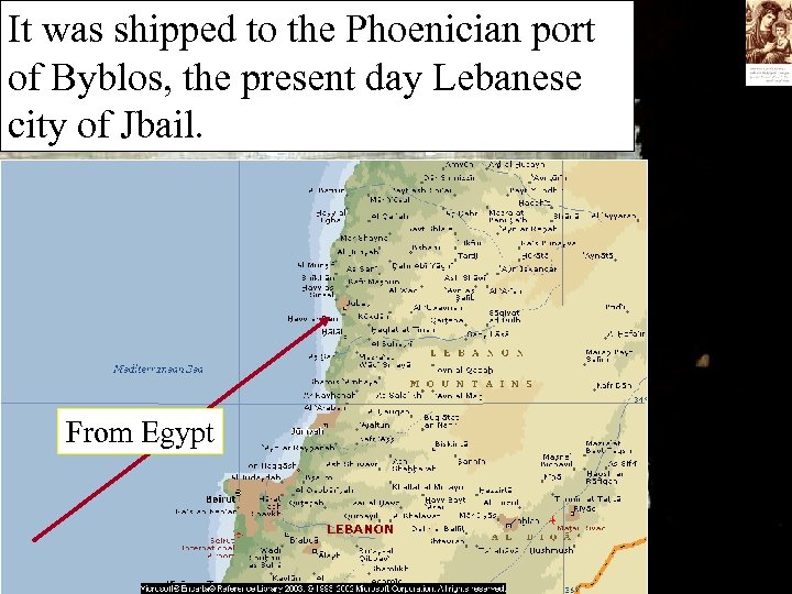 It was shipped to the Phoenician port of Byblos, the present day Lebanese city
