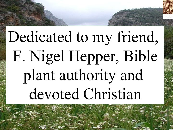 Dedicated to my friend, F. Nigel Hepper, Bible plant authority and devoted Christian 