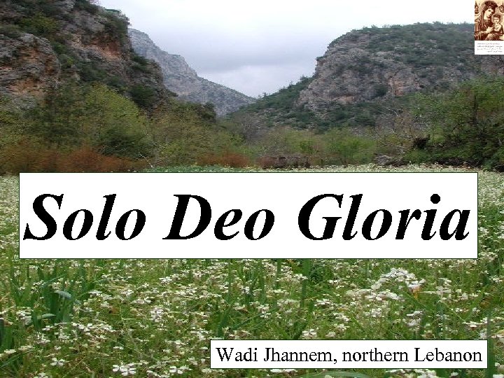 Solo Deo Gloria Wadi Jhannem, northern Lebanon 