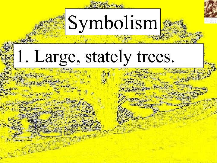Symbolism 1. Large, stately trees. 