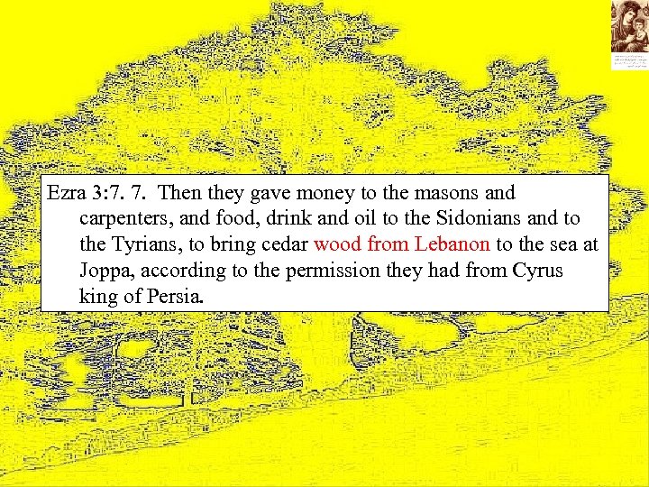 Ezra 3: 7. 7. Then they gave money to the masons and carpenters, and