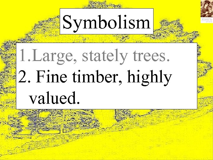 Symbolism 1. Large, stately trees. 2. Fine timber, highly valued. 