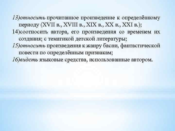 13)относить прочитанное произведение к определённому периоду (XVII в. , XVIII в. , XIX в.