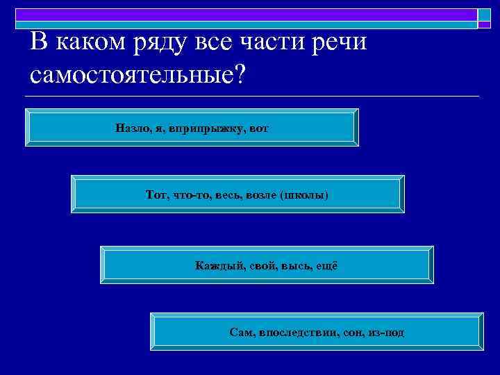 В каком ряду все части речи самостоятельные? Назло, я, вприпрыжку, вот Тот, что-то, весь,