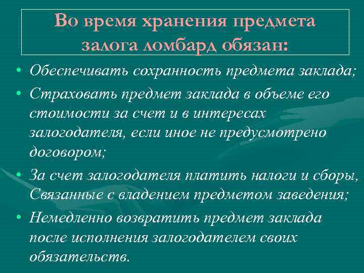 Во время хранения предмета залога ломбард обязан: • Обеспечивать сохранность предмета заклада; • Страховать