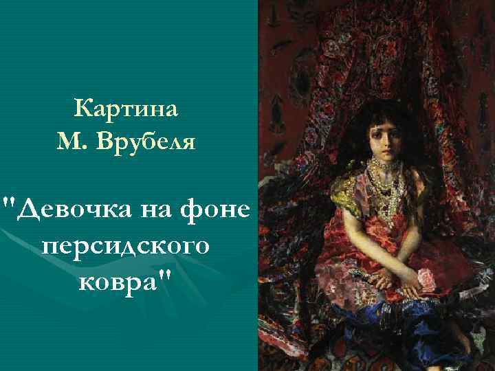 Картина М. Врубеля "Девочка на фоне персидского ковра" 