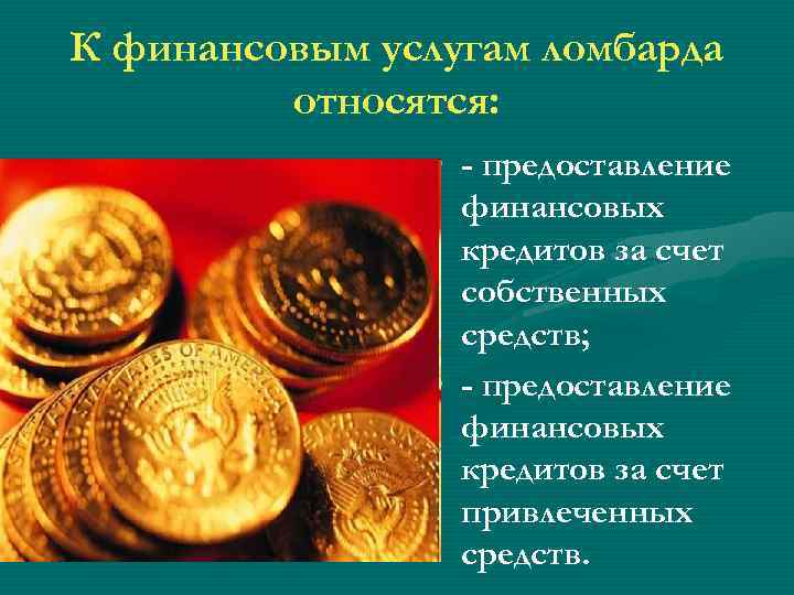 К финансовым услугам ломбарда относятся: • - предоставление финансовых кредитов за счет собственных средств;
