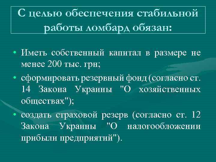 С целью обеспечения стабильной работы ломбард обязан: • Иметь собственный капитал в размере не