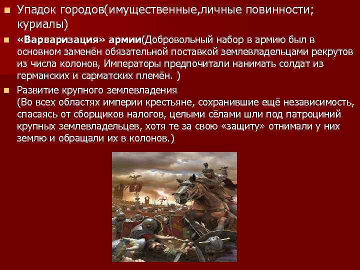 n Упадок городов(имущественные, личные повинности; куриалы) «Варваризация» армии(Добровольный набор в армию был в основном