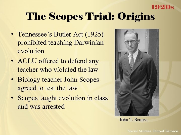 The Scopes Trial: Origins • Tennessee’s Butler Act (1925) prohibited teaching Darwinian evolution •