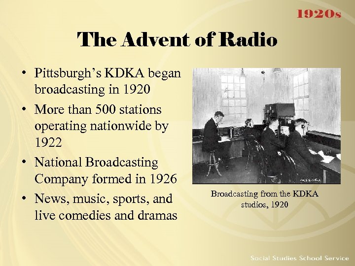 The Advent of Radio • Pittsburgh’s KDKA began broadcasting in 1920 • More than