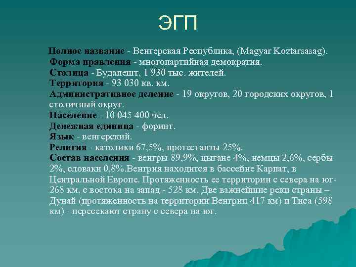ЭГП Полное название - Венгерская Республика, (Magyar Koztarsasag). Форма правления - многопартийная демократия. Столица