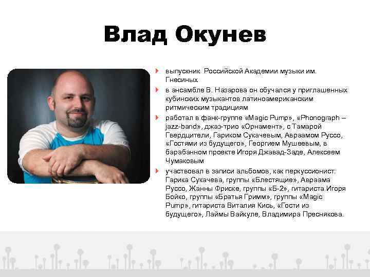 Влад Окунев выпускник Российской Академии музыки им. Гнесиных в ансамбле В. Назарова он обучался