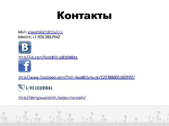 Контакты Mail: glavatskich@mail. ru Mobile: +7 926 2857962 http: //vk. com/feed#/club 8104841 http: //www.