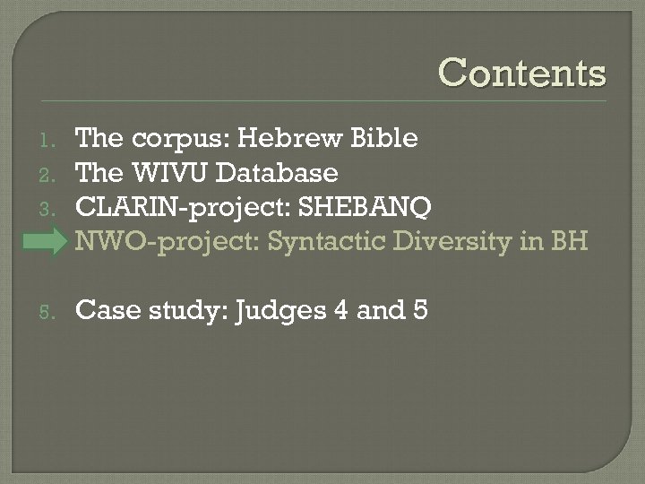 Contents 4. The corpus: Hebrew Bible The WIVU Database CLARIN-project: SHEBANQ NWO-project: Syntactic Diversity