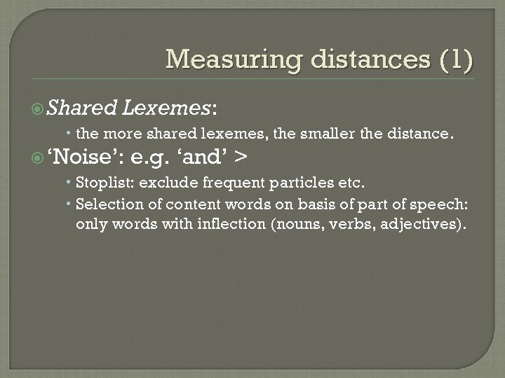 Measuring distances (1) Shared Lexemes: the more shared lexemes, the smaller the distance. ‘Noise’: