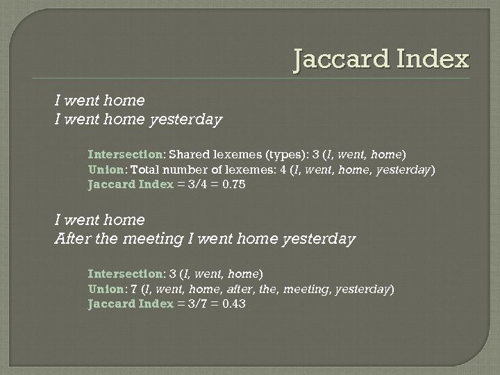 Jaccard Index I went home yesterday Intersection: Shared lexemes (types): 3 (I, went, home)