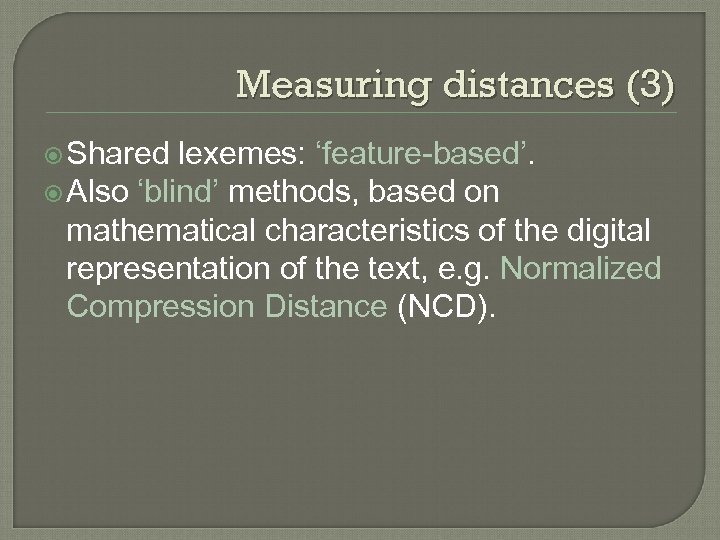 Measuring distances (3) Shared lexemes: ‘feature-based’. Also ‘blind’ methods, based on mathematical characteristics of