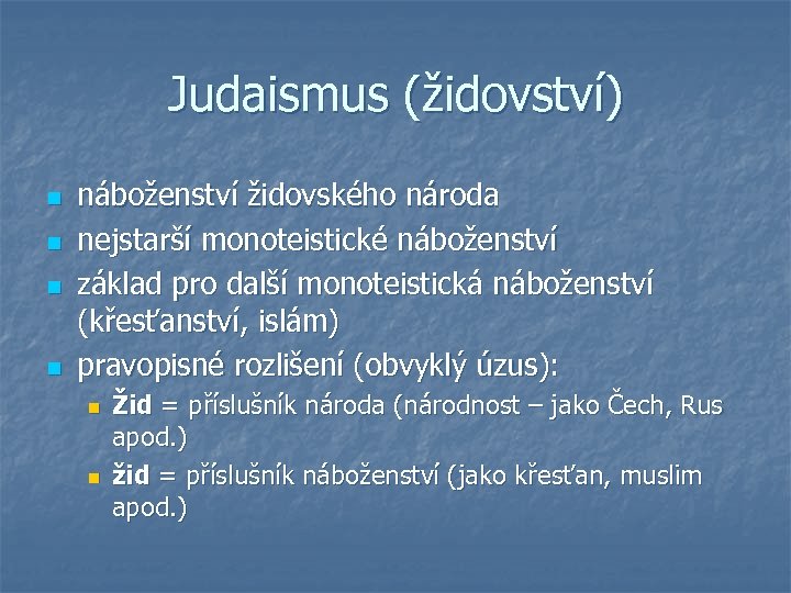 Judaismus (židovství) n n náboženství židovského národa nejstarší monoteistické náboženství základ pro další monoteistická
