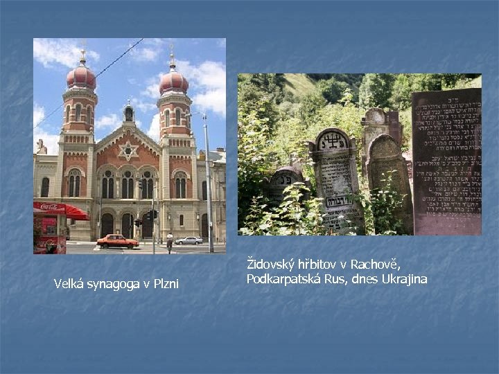Velká synagoga v Plzni Židovský hřbitov v Rachově, Podkarpatská Rus, dnes Ukrajina 