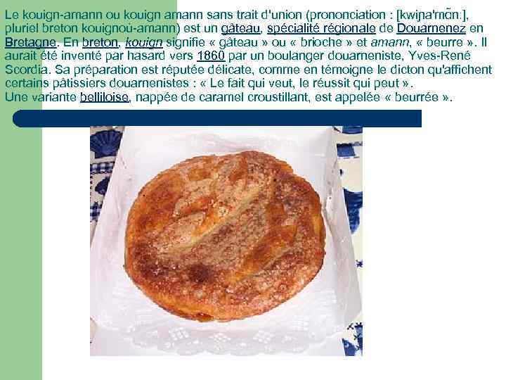 Le kouign-amann ou kouign amann sans trait d'union (prononciation : [kwiɲa'mɑ nː], pluriel breton