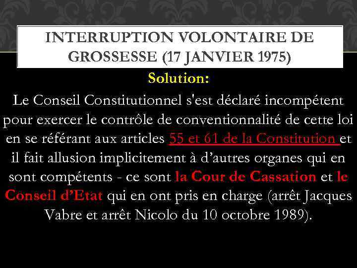 INTERRUPTION VOLONTAIRE DE GROSSESSE (17 JANVIER 1975) Solution: Le Conseil Constitutionnel s'est déclaré incompétent