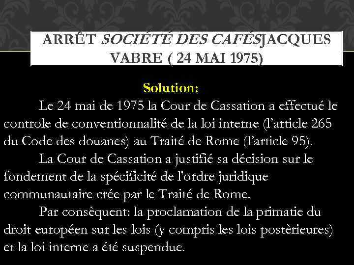 ARRÊT SOCIÉTÉ DES CAFÉS JACQUES VABRE ( 24 MAI 1975) Solution: Le 24 mai