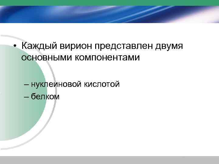  • Каждый вирион представлен двумя основными компонентами – нуклеиновой кислотой – белком 